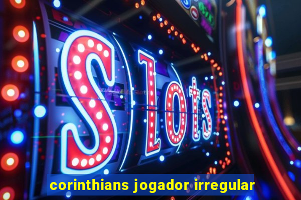 corinthians jogador irregular